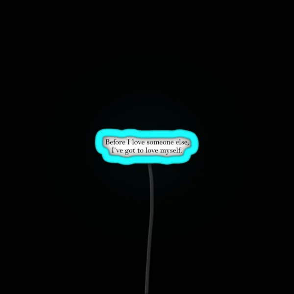 Before I Love Someone Else I Ve Got To Love Myself RGB Neon Sign