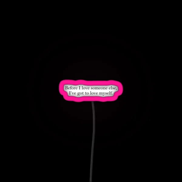 Before I Love Someone Else I Ve Got To Love Myself RGB Neon Sign