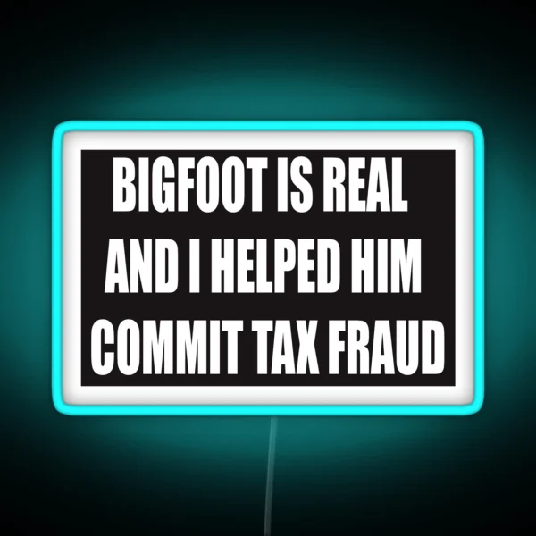 Bigfoot Is Real And I Helped Him Commit Tax RGB Neon Sign