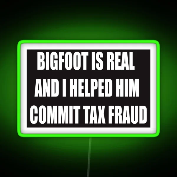 Bigfoot Is Real And I Helped Him Commit Tax RGB Neon Sign