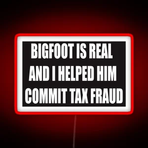 Bigfoot Is Real And I Helped Him Commit Tax Fraud RGB Neon Sign