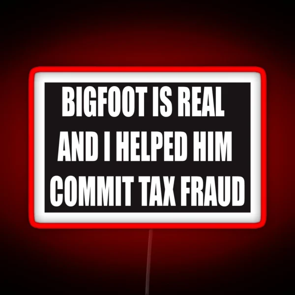 Bigfoot Is Real And I Helped Him Commit Tax RGB Neon Sign