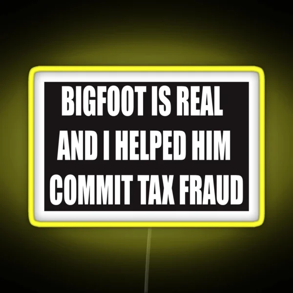 Bigfoot Is Real And I Helped Him Commit Tax RGB Neon Sign