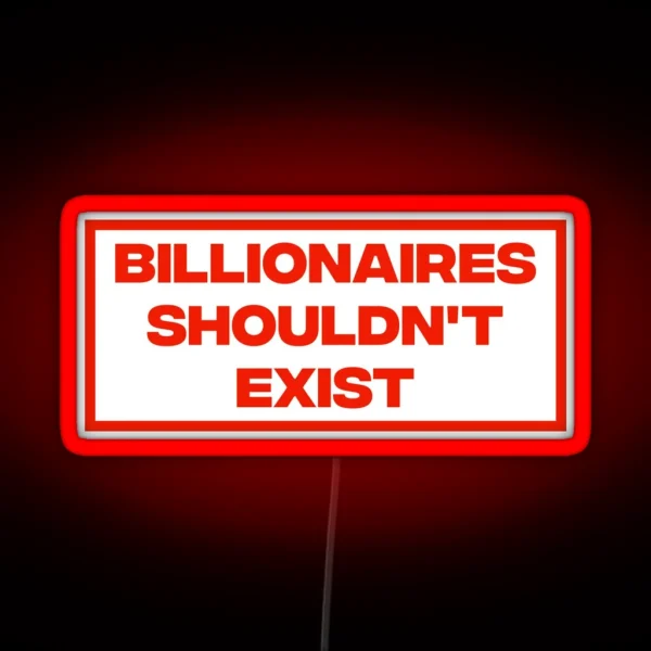 Billionaires Shouldn T Exist RGB Neon Sign