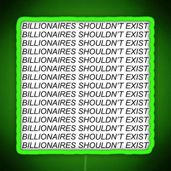 Billionaires Shouldnt Exist Socialist Leftist Bernie RGB Neon Sign