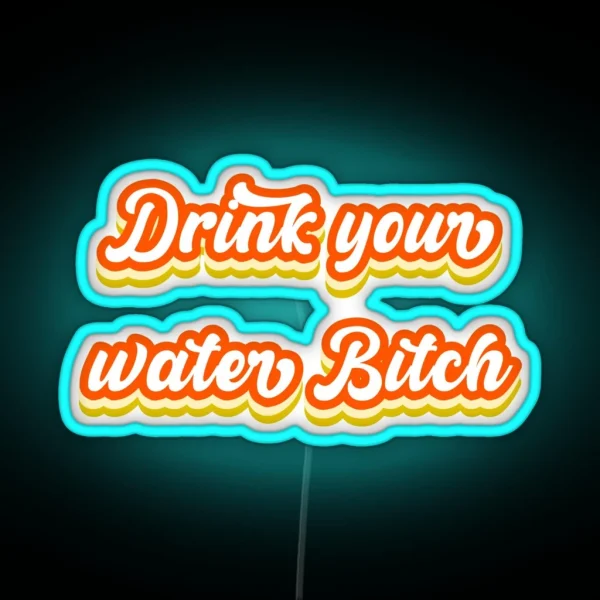 Bitch Drink Your Water Now RGB Neon Sign