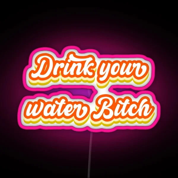 Bitch Drink Your Water Now RGB Neon Sign