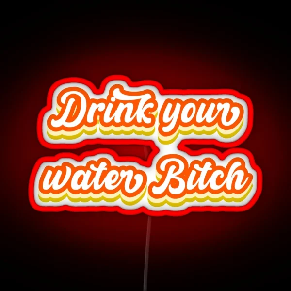 Bitch Drink Your Water Now RGB Neon Sign
