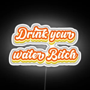 Bitch Drink Your Water Now RGB Neon Sign