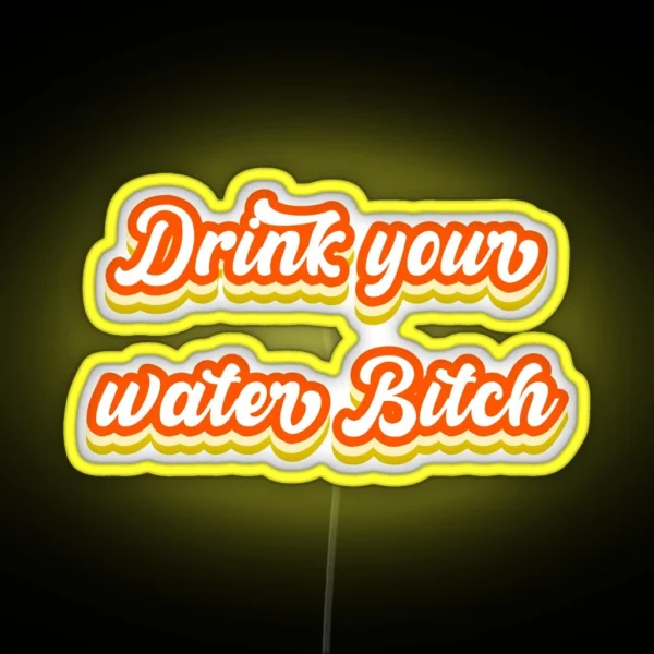 Bitch Drink Your Water Now RGB Neon Sign
