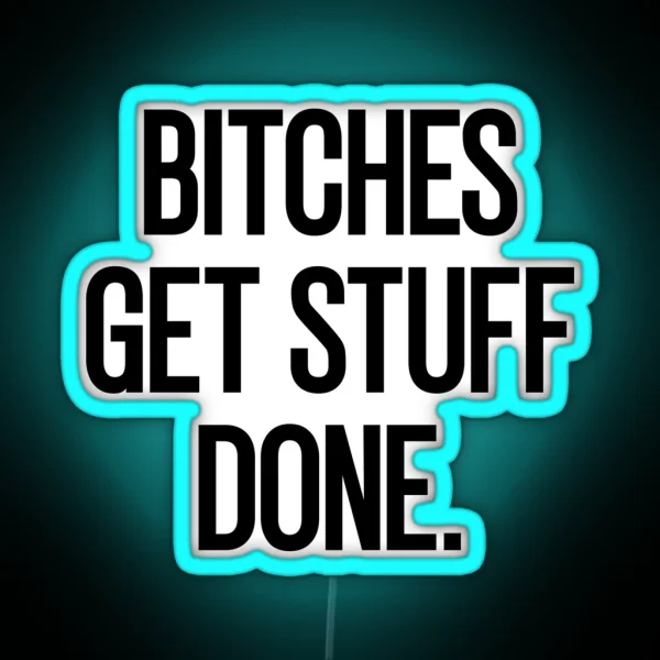 Bitches Get Stuff Done RGB Neon Sign
