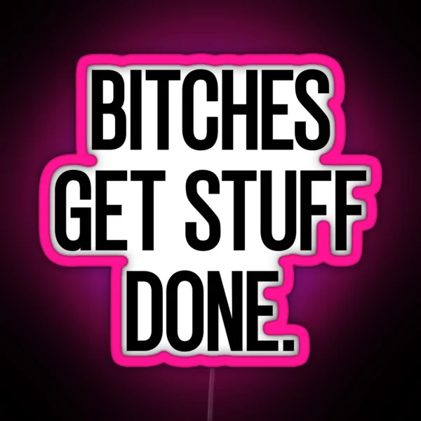 Bitches Get Stuff Done RGB Neon Sign