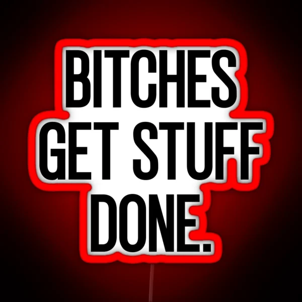 Bitches Get Stuff Done RGB Neon Sign