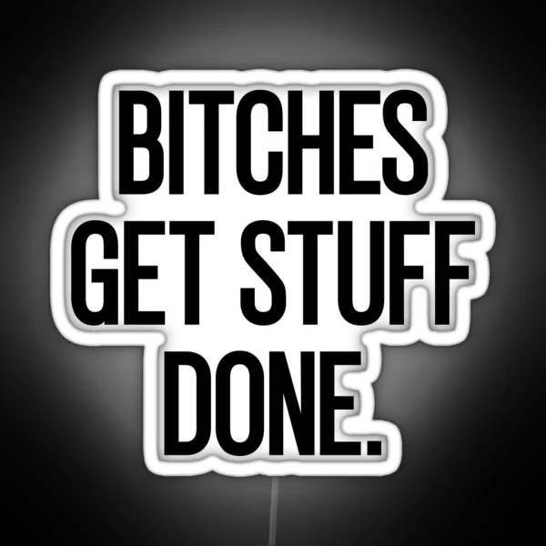 Bitches Get Stuff Done RGB Neon Sign