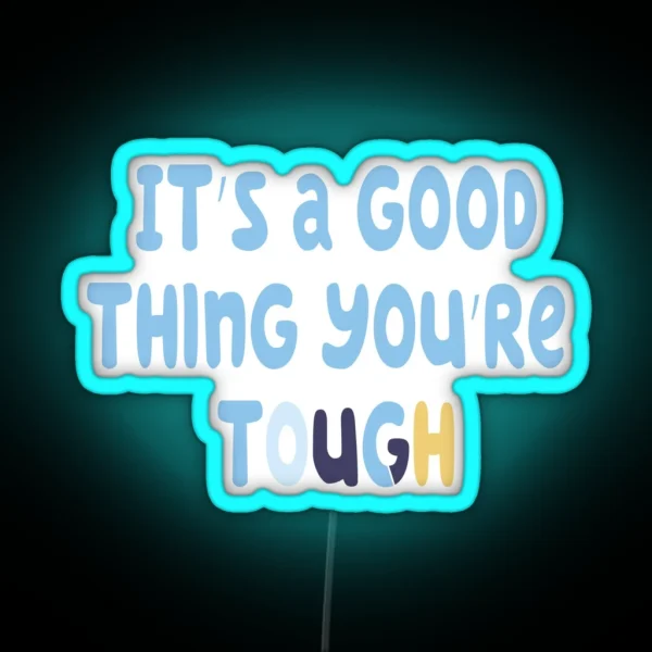 Bluey It S A Good Thing You Re Tough 2 0 RGB Neon Sign