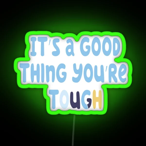 Bluey It S A Good Thing You Re Tough 2 0 RGB Neon Sign