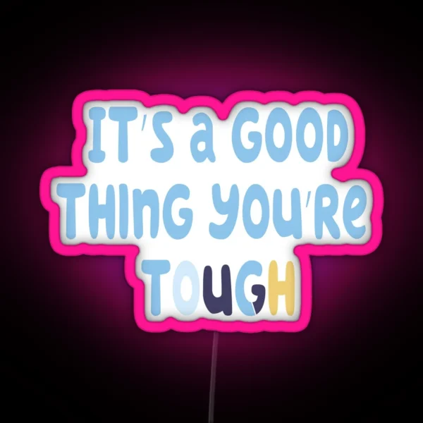 Bluey It S A Good Thing You Re Tough 2 0 RGB Neon Sign