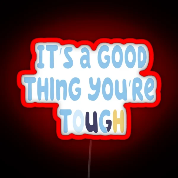 Bluey It S A Good Thing You Re Tough 2 0 RGB Neon Sign