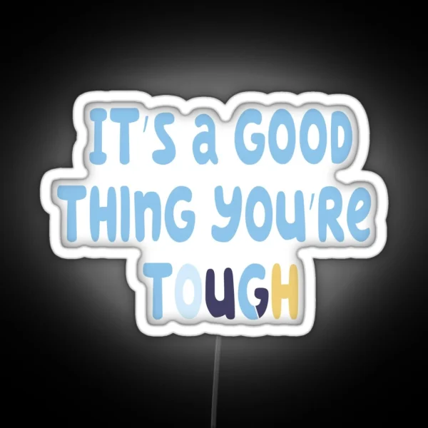 Bluey It S A Good Thing You Re Tough 2 0 RGB Neon Sign