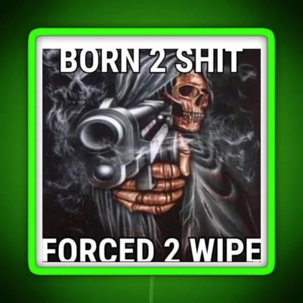 BORN 2 SHIT FORCED 2 WIPE RGB Neon Sign