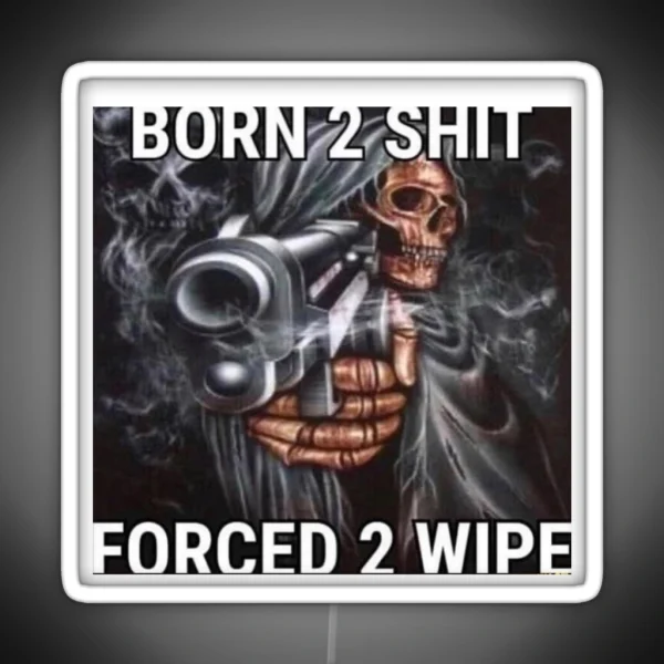 BORN 2 SHIT FORCED 2 WIPE RGB Neon Sign