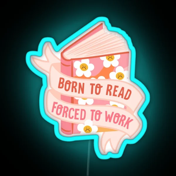 Born To Read Forced To Work RGB Neon Sign
