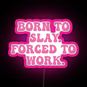 Born To Slay Forced To Work RGB Neon Sign