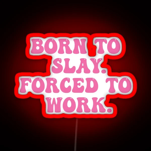 Born To Slay Forced To Work RGB Neon Sign