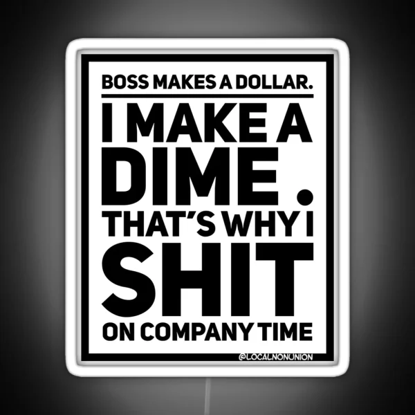 Boss Makes A Dollar I Make A Dime That S Why I Shit On Company Time Led RGB Neon Sign