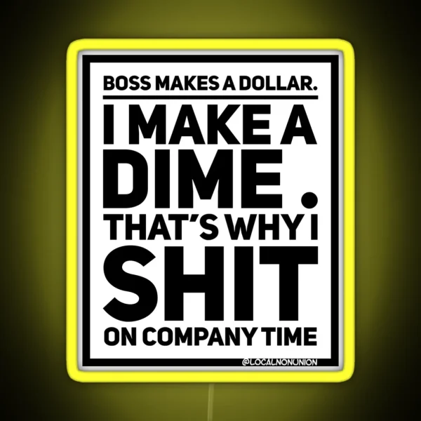 Boss Makes A Dollar I Make A Dime That S Why I Shit On Company Time Led RGB Neon Sign