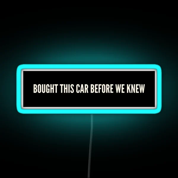 Bought This Car Before We Knew Led RGB Neon Sign