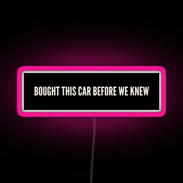 Bought This Car Before We Knew Led RGB Neon Sign