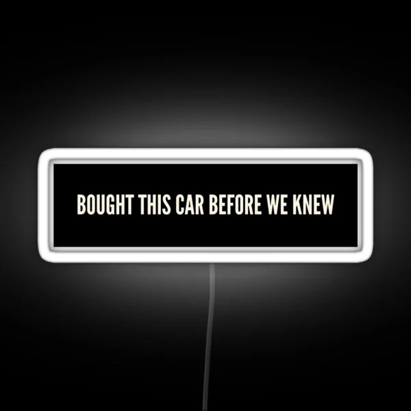 Bought This Car Before We Knew Led RGB Neon Sign