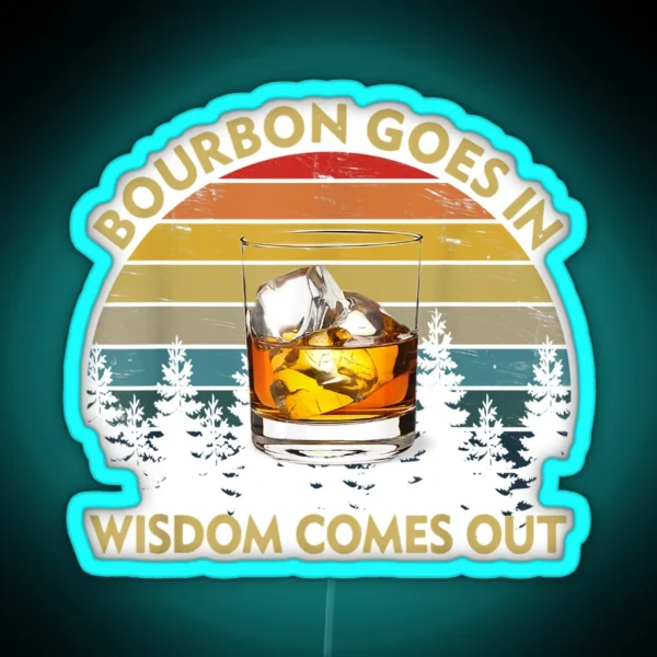 Bourbon Goes In Wisdom Comes Out Funny Drinking Gift RGB Neon Sign