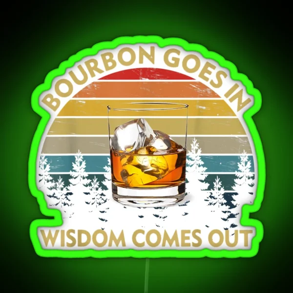 Bourbon Goes In Wisdom Comes Out Funny Drinking Gift RGB Neon Sign