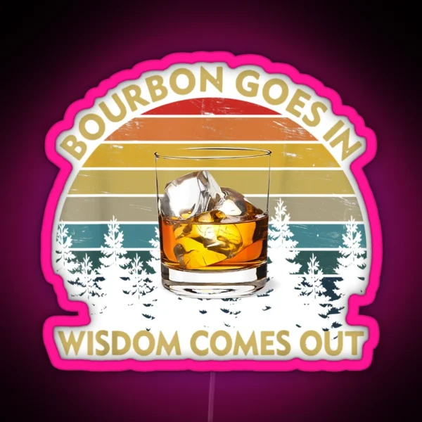 Bourbon Goes In Wisdom Comes Out Funny Drinking Gift RGB Neon Sign