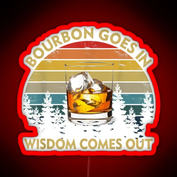 Bourbon Goes In Wisdom Comes Out Funny Drinking Gift RGB Neon Sign