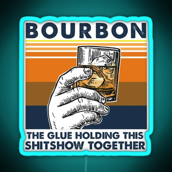 Bourbon The Glue Holding This Shitshow RGB Neon Sign