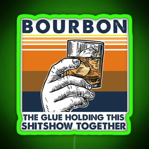 Bourbon The Glue Holding This Shitshow RGB Neon Sign