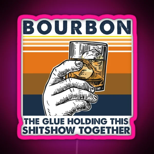 Bourbon The Glue Holding This Shitshow RGB Neon Sign
