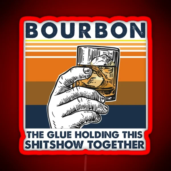 Bourbon The Glue Holding This Shitshow RGB Neon Sign