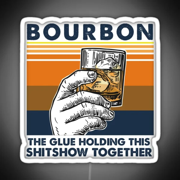 Bourbon The Glue Holding This Shitshow RGB Neon Sign