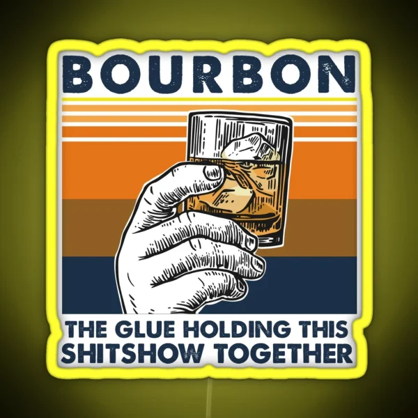 Bourbon The Glue Holding This Shitshow RGB Neon Sign