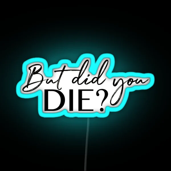 But Did You Die RGB Neon Sign