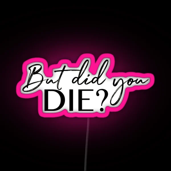But Did You Die RGB Neon Sign