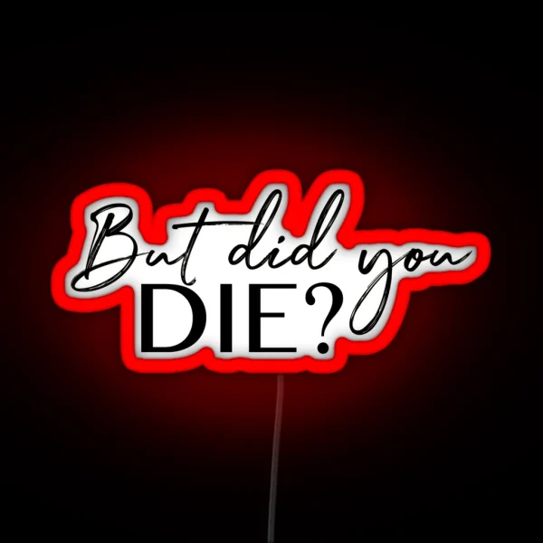 But Did You Die RGB Neon Sign