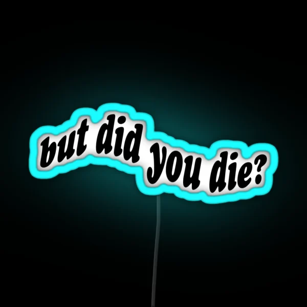 But Did You Die RGB Neon Sign