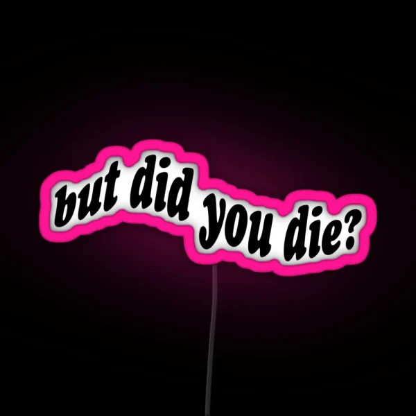 But Did You Die RGB Neon Sign