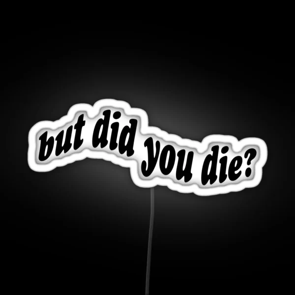 But Did You Die RGB Neon Sign