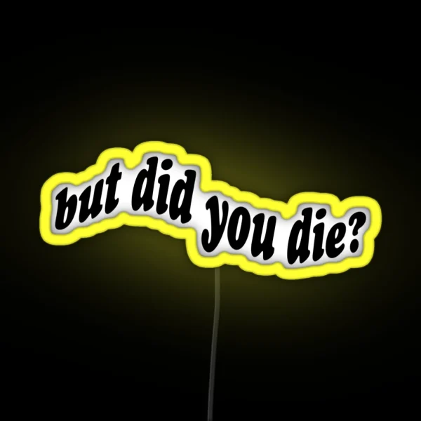 But Did You Die RGB Neon Sign